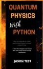 Image for Quantum Physics with Python : Step by step guide to master machine learning and computer programming. Learn the deepest secrets of the law of attraction and Q mechanics