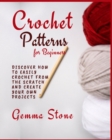 Image for Crochet Patterns for Beginners : Discover How To Easily Crochet From The Scratch And Create Your Own Projects