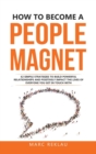 Image for How to Become a People Magnet : 62 Simple Strategies to build powerful relationships and positively impact the lives of everyone you get in touch with