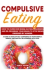 Image for Compulsive Eating : How to Overcome Binge-Eating-Disorders and re-program your Brain to Stop being Obsessed by hunger. Develop self-confidence by maintaining mindful and healthy relationship with food