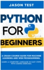 Image for Python for Beginners : A Crash Course Guide for Machine Learning and Web Programming. Learn a Computer Language in Easy Steps with Coding Exercises