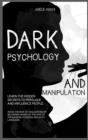 Image for Dark Psychology and Manipulation : Learn the hidden secrets to persuade and influence people. Avoid the risk of gaslighting by becoming aware of the arts of persuasion, hypnosis and body language