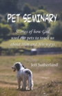 Image for Pet Seminary : Stories of how God used our pets to teach us about Him and His ways.