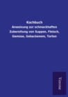 Image for Kochbuch : Anweisung zur schmackhaften Zubereitung von Suppen, Fleisch, Gemuse, Gebackenem, Torten