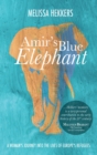 Image for Amir&#39;s Blue Elephant: A Woman&#39;s Journey Into the Lives of Europe&#39;s Refugees