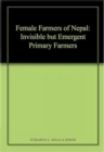 Image for Female Farmers of Nepal : Invisible but Emergent Primary Farmers