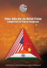 Image for China, India and the United States  : competition for energy resources