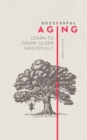 Image for Successful Aging: Learn to Grow Older Gracefully