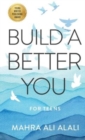 Image for Build a Better You - For Teens : How to Become the Best Version of Yourself in Seven Easy Steps