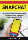 Image for Snapchat : The Ultimate Guide to SnapChat Marketing, Discover How to Use SnapChat for Marketing and Earn Profits