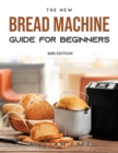 Image for The New Bread Machine Guide for Beginners : 2021 Edition