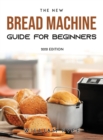 Image for The New Bread Machine Guide for Beginners : 2021 Edition
