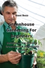 Image for Greenhouse Gardening For Beginners : Building an Eco-Friendly Greenhouse &amp; Hydroponic Garden