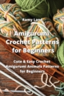 Image for Amigurumi Crochet Patterns for Beginners : Cute &amp; Easy Crochet Amigurumi Animals Patterns for Beginners