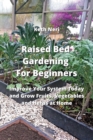 Image for Raised Bed Gardening For Beginners : Improve Your System Today and Grow Fruits, Vegetables and Herbs at Home