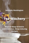 Image for Tea Witchery : Magical Sleep Grimoire with Delicious, Sleep-inducing Recipes
