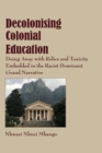 Image for Decolonising colonial education  : doing away with relics and toxicity embedded in the racist dominant grand narrative