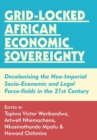 Image for Grid-locked African Economic Sovereignty : Decolonising the Neo-Imperial Socio-Economic and Legal Force-fields in the 21st Century