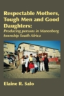 Image for Respectable Mothers, Tough Men And Good Daughters : Producing Persons In Manenberg Township South Africa