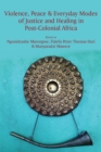 Image for Violence, Peace &amp; Everyday Modes of Justice and Healing in Post-Colonial Africa