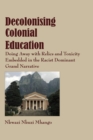 Image for Decolonising Colonial Education : Doing Away With Relics And Toxicity Embedded In The Racist Dominant Grand N