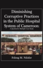 Image for Diminishing Corruptive Practices In The Public Hospital System Of Cameroon : A Qualitative Multiple Case Study