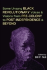 Image for Some Unsung Black Revolutionary Voices and Visions from Pre-Colony to Post-Independence and Beyond