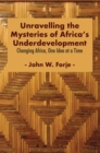 Image for Unravelling the Mysteries of Africa&#39;s Underdevelopment: Changing Africa, One Idea at a Time