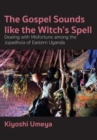 Image for The Gospel Sounds Like the Witch&#39;s Spell : Dealing with Misfortune among the Jopadhola of Eastern Uganda