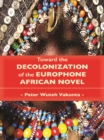 Image for Toward the Decolonization of the Europhone African Novel