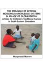 Image for The Struggle of African Indigenous Knowledge Systems in an Age of Globalization. a Case for Children S Traditional Games in South-Eastern Zimbabwe