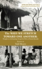 Image for Ways We Stretch Toward One Another : Thoughts On Anthropology Through The Work Of Pamela Reynolds