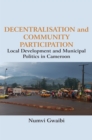 Image for Decentralisation And Community Participation : Local Development And Municipal Politics In Cameroon