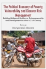 Image for Political Economy Of Poverty, Vulnerability And Disaster Risk Management : Building Bridges Of Resilience, Entrepreneurship And Development In Africa&#39;