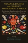 Image for Violence, Politics And Conflict Management In Africa : Envisioning Transformation, Peace And Unity In The Twenty-First Century