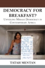 Image for Democracy For Breakfast. Unveiling Mirage Democracy In Contemporary Africa