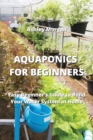 Image for Aquaponics for Beginners : Easy Beginner&#39;s Guide to Build Your Water System at Home