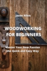 Image for Woodworking for Beginners : Master Your New Passion the Quick and Easy Way
