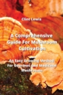 Image for A Comprehensive Guide For Mushroom Cultivation : An Easy Growing Method For Gourmet And Medicinal Mushrooms