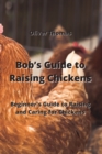 Image for Bob&#39;s Guide to Raising Chickens : Beginner&#39;s Guide to Raising and Caring for Chickens