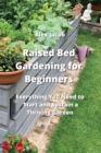 Image for Raised Bed Gardening for Beginners : Everything You Need to Start and Sustain a Thriving Garden