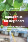 Image for Aquaponics for Beginners : The Ultimate Step-by-Step Guide to Building Your Own Aquaponics Garden System