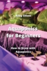Image for Aquaponics for Beginners : How to Grow with Aquaponics