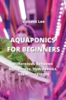 Image for Aquaponics for Beginners : Differences Between Aquaponics, Hydroponic and Microgreen