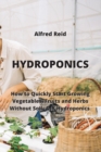 Image for Hydroponics : How to Quickly Start Growing Vegetables, Fruits and Herbs Without Soil- DIY Hydroponics