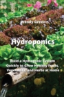 Image for Hydroponics : Build a Hydroponic System Quickly to Grow Healthy Fruits, Vegetables, and Herbs at Home
