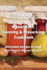Image for Water Bath Canning &amp; Preserving Cookbook : Affordable Recipes to Keep Your Pantry Always Stocked
