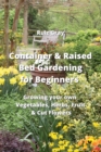 Image for Container &amp; Raised Bed Gardening for Beginners : Growing your own Vegetables, Herbs, Fruit &amp; Cut Flowers