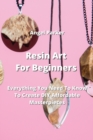 Image for Resin Art For Beginners : Everything You Need To Know To Create DIY AbordalMe sapterciePep