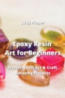 Image for Epoxy Resin Art for Beginners : Master Resin Art &amp; Craft Amazing Projects